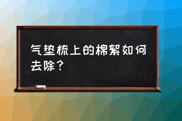 木头梳子絮状怎么清洗 气垫梳上的棉絮如何去除？