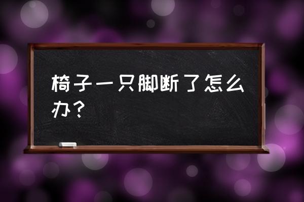 电竞椅脚坏了怎么办 椅子一只脚断了怎么办？