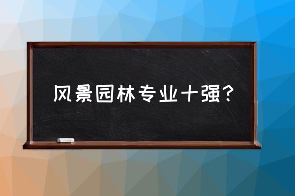 南农大的风景园林专业如何 风景园林专业十强？