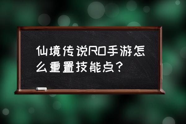 仙境传说放置版怎么洗点 仙境传说RO手游怎么重置技能点？