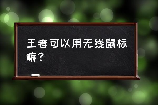 王者荣耀能用鼠标吗 王者可以用无线鼠标嘛？