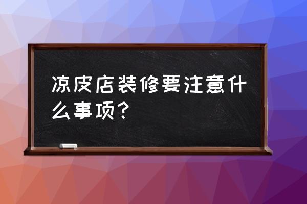 门面橱窗装修卖凉皮怎么装修 凉皮店装修要注意什么事项？