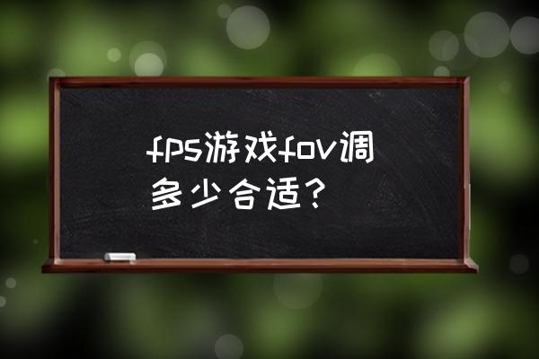 射击游戏视野多少合适 fps游戏fov调多少合适？