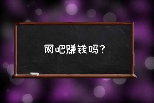 大富豪乐园网咖怎么样 网吧赚钱吗？