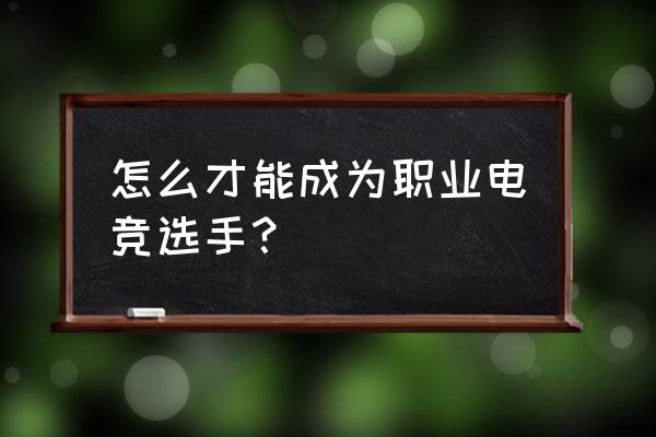 怎样成为电竞车手 怎么才能成为职业电竞选手？