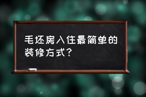 屋顶是毛胚房室内怎么装修 毛坯房入住最简单的装修方式？