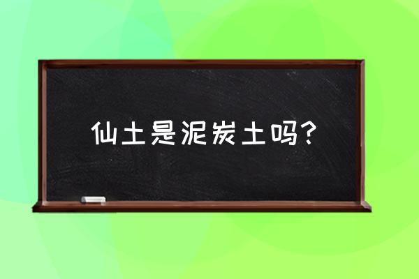 仙土种兰花的容易黑根吗 仙土是泥炭土吗？