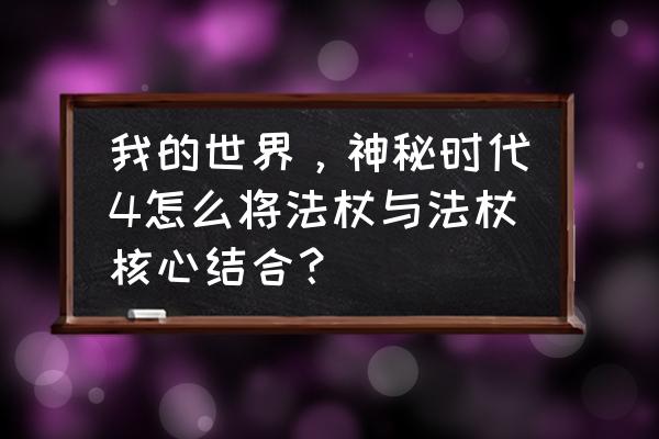 我的世界元素法杖水怎么用 我的世界，神秘时代4怎么将法杖与法杖核心结合？