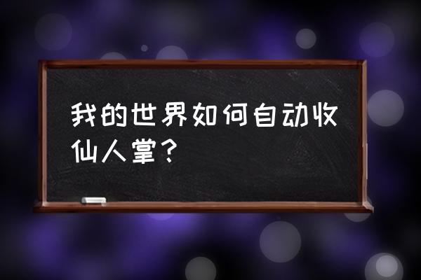 我的世界怎么做自动收集仙人掌 我的世界如何自动收仙人掌？