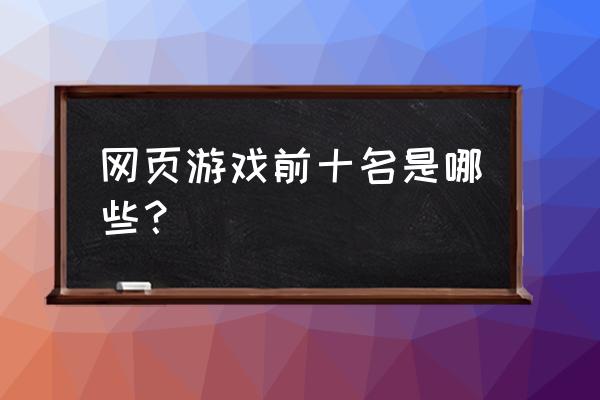 现在比较好玩的页游有哪些 网页游戏前十名是哪些？