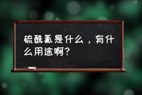 杀虫剂里含有硫酰氟吗 硫酰氟是什么，有什么用途啊？