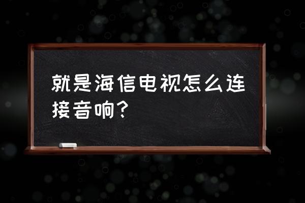 海信电视的声音怎么接电视柜音响 就是海信电视怎么连接音响？