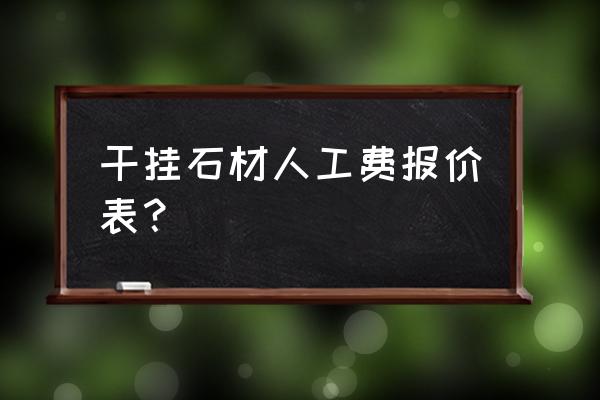 石材厚度超厚如何计取人工费 干挂石材人工费报价表？