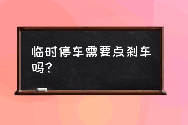 手动挡临时停车要拉手刹吗 临时停车需要点刹车吗？