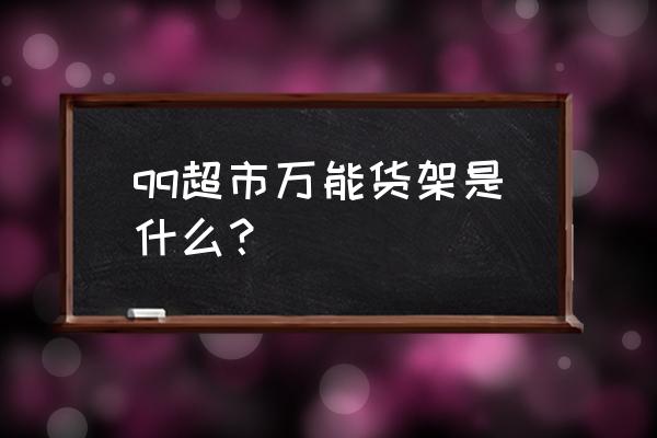 qq超市怎样换货架 qq超市万能货架是什么？