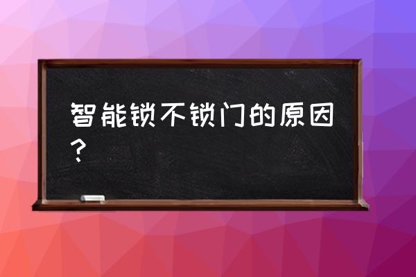 欧宝智能锁锁不了门了怎么办 智能锁不锁门的原因？