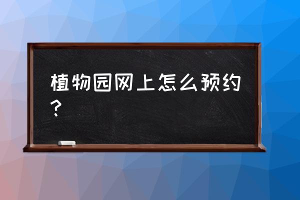 去唐山植物园怎样预约 植物园网上怎么预约？