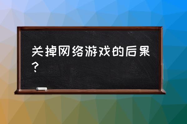 网页游戏可以随便关闭吗 关掉网络游戏的后果？