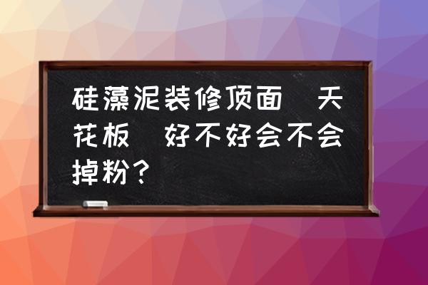 硅藻泥天花要刷吗 硅藻泥装修顶面（天花板）好不好会不会掉粉？