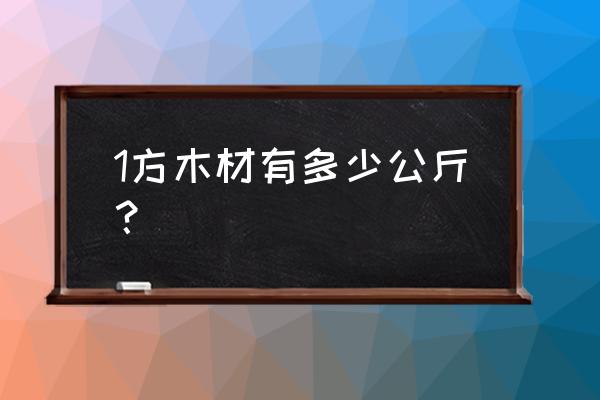 木材一平方米多重 1方木材有多少公斤？