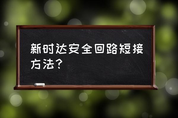 电梯检修按钮怎么短接 新时达安全回路短接方法？