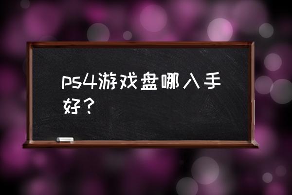 主机游戏光盘哪里买 ps4游戏盘哪入手好？