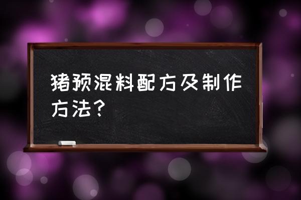 猪饲料如何配预混料 猪预混料配方及制作方法？