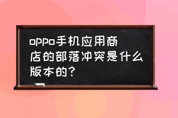 oppo部落冲突什么版本 oppo手机应用商店的部落冲突是什么版本的？