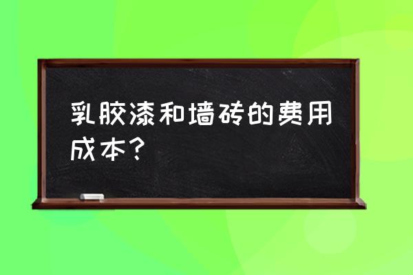 墙砖保养封油多少钱一平方米 乳胶漆和墙砖的费用成本？