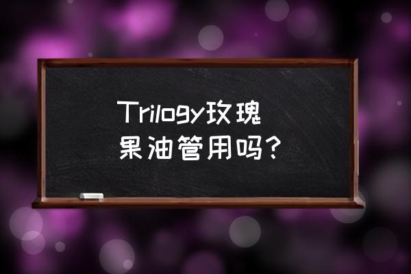 trilogy玫瑰果油好吗 Trilogy玫瑰果油管用吗？