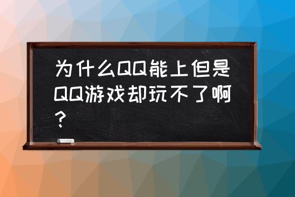 电脑qq游戏不能运行怎么回事 为什么QQ能上但是QQ游戏却玩不了啊？