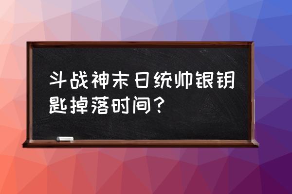 斗战神宝箱钥匙怎么获得 斗战神末日统帅银钥匙掉落时间？