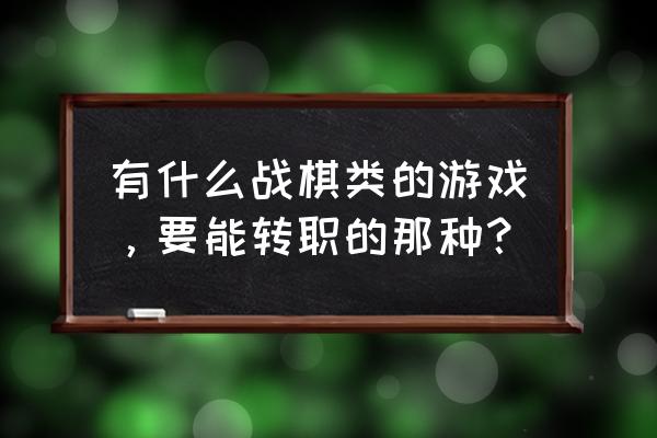 战旗类单机游戏有哪些 有什么战棋类的游戏，要能转职的那种？