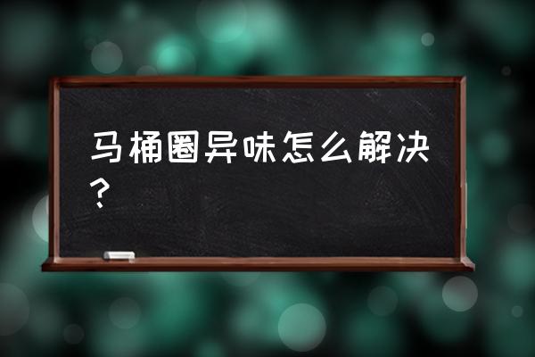 可乐怎么去马桶味 马桶圈异味怎么解决？