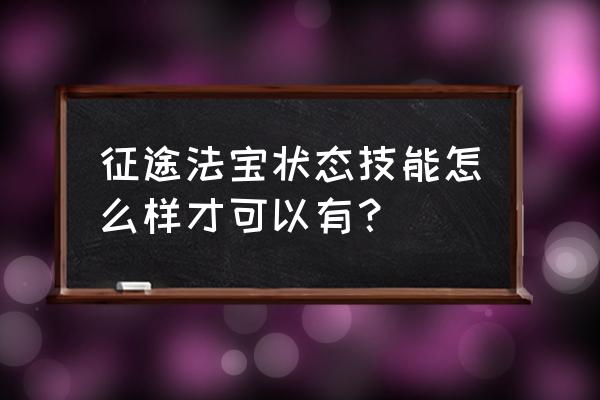 征途法宝6技能怎么打 征途法宝状态技能怎么样才可以有？