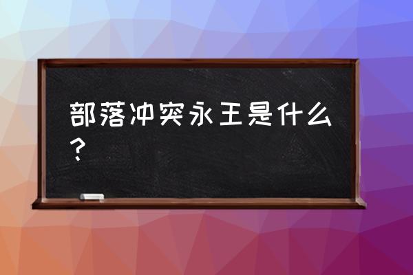 部落冲突大守护者怎么解锁 部落冲突永王是什么？