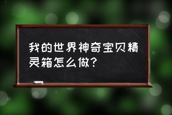 我的世界精灵盒子怎么下 我的世界神奇宝贝精灵箱怎么做？