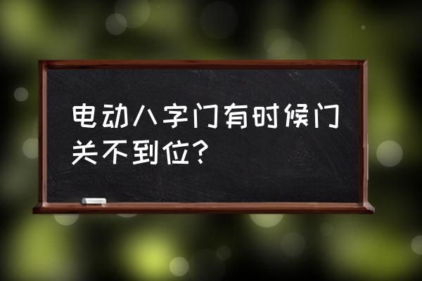 电动伸缩门关不到位什么原因 电动八字门有时候门关不到位？