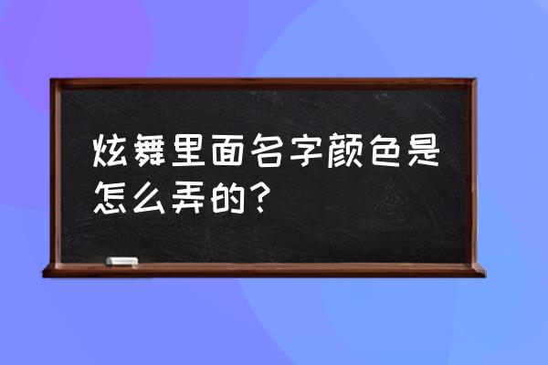 qq炫舞说话颜色怎么得到 炫舞里面名字颜色是怎么弄的？