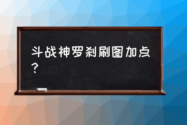 斗战神50级怎么洗点 斗战神罗刹刷图加点？