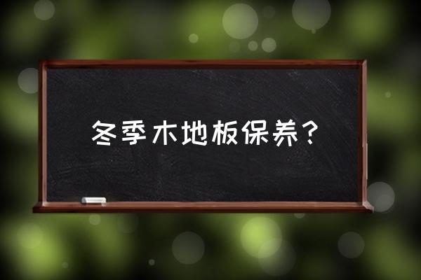 北方冬季木地板怎么保养 冬季木地板保养？