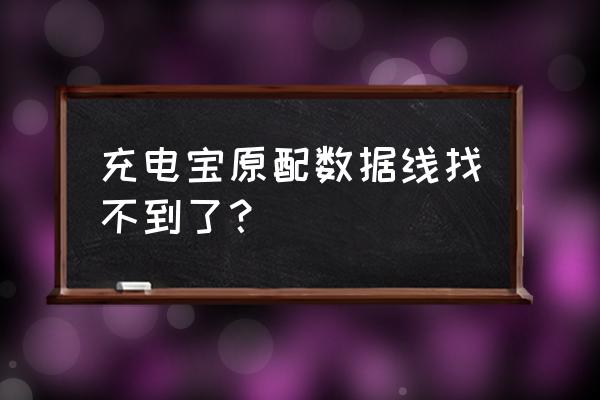 原装充电线丢了怎么办 充电宝原配数据线找不到了？