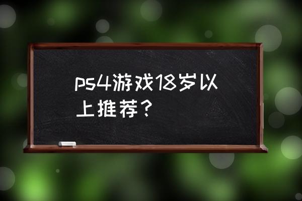 ps4绅士游戏有哪些 ps4游戏18岁以上推荐？