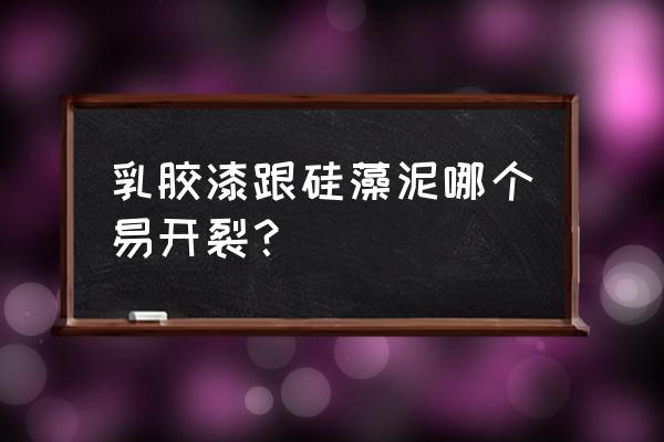 硅藻泥漆墙裂吗 乳胶漆跟硅藻泥哪个易开裂？