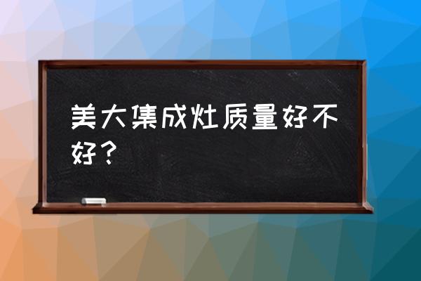 为什么美大集成灶好 美大集成灶质量好不好？