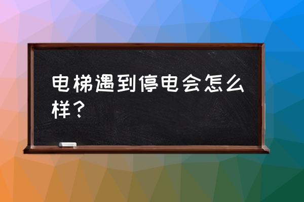 停电能坐电梯吗 电梯遇到停电会怎么样？