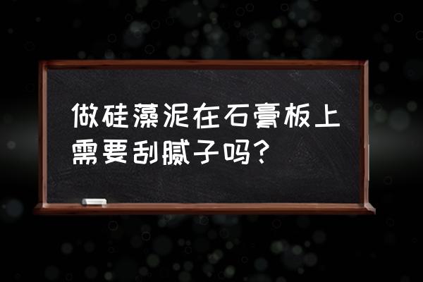 硅藻泥能在石膏板上使用吗 做硅藻泥在石膏板上需要刮腻子吗？