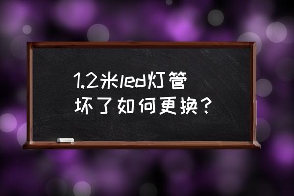 该如何自己更换led日光灯管 1.2米led灯管坏了如何更换？