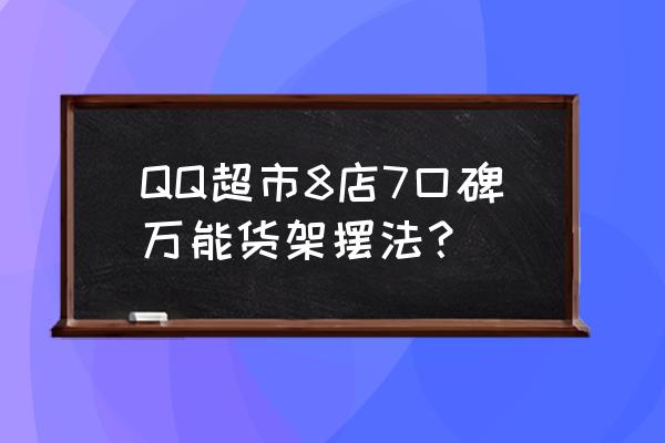 qq超市怎样摆货架 QQ超市8店7口碑万能货架摆法？