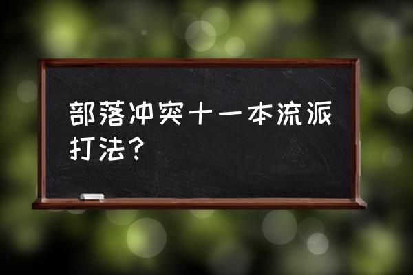 部落冲突攻略哪款好用 部落冲突十一本流派打法？